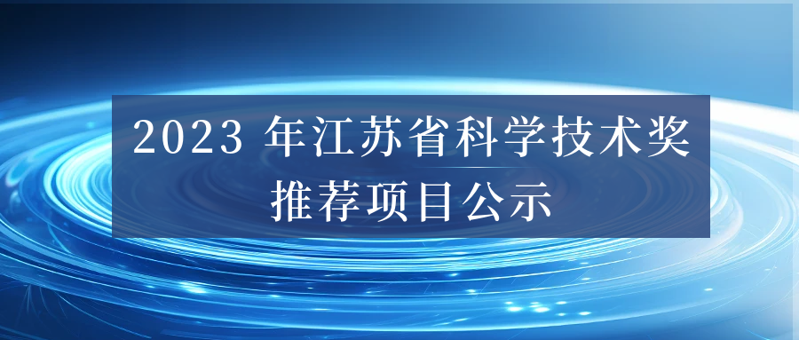 2023 年江蘇省科學(xué)技術(shù)獎推薦項(xiàng)目公示